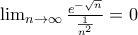 \lim_{n\rightarrow \infty }\frac{e^{-\sqrt{n}}}{\frac{1}{n^{2}}}=0