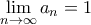 \displaystyle{\mathop {\lim }\limits_{n \to \infty } {a_n} = 1}