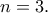 \displaystyle{n = 3.}