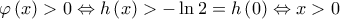 \displaystyle{\varphi \left( x \right) > 0 \Leftrightarrow h\left( x \right) >  - \ln 2 = h\left( 0 \right) \Leftrightarrow x > 0}