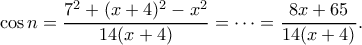 \displaystyle{\cos n=\frac{7^2+(x+4)^2-x^2}{14(x+4)}=\cdots =\frac{8x+65}{14(x+4)}.} \displaystyle{\cos n=\frac{7^2+(x+4)^2-x^2}{14(x+4)}=\cdots =\frac{8x+65}{14(x+4)}.}