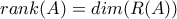 rank(A)=dim(R(A)) rank(A)=dim(R(A))