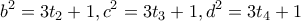 \displaystyle{b^2 =3t_2 +1 , c^2 =3t_3 +1 , d^2 =3t_4 +1} \displaystyle{b^2 =3t_2 +1 , c^2 =3t_3 +1 , d^2 =3t_4 +1}