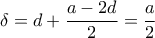 \delta=d+\dfrac{a-2d}{2}=\dfrac{a}{2}