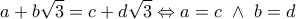 \displaystyle{a+b\sqrt{3}=c+d\sqrt{3}\Leftrightarrow a=c\,\,\wedge\,\,b=d}
