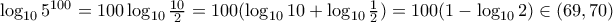 \log_{10}5^{100}= 100\log_{10}\frac{10}{2}= 100(\log_{10}10+\log_{10}\frac{1}{2})=100(1-\log_{10}2) \in (69,70)