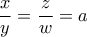\displaystyle{\frac{x}{y}=\frac{z}{w}=a}