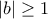 \displaystyle{\left|b\right|\ge 1}