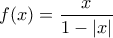 f(x)=\dfrac{x}{1-|x|}