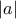  \displaystyle \left| a \right|