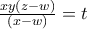 \frac{xy(z-w)}{(x-w)}=t \frac{xy(z-w)}{(x-w)}=t