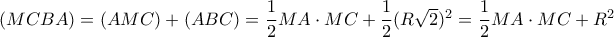(MCBA) = (AMC) +(ABC) = \dfrac {1}{2} MA\cdot MC+ \dfrac {1}{2} (R\sqrt 2)^2 = \dfrac {1}{2} MA\cdot MC+ R^2 (MCBA) = (AMC) +(ABC) = \dfrac {1}{2} MA\cdot MC+ \dfrac {1}{2} (R\sqrt 2)^2 = \dfrac {1}{2} MA\cdot MC+ R^2
