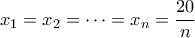 \displaystyle{x_1=x_2=\dots=x_n=\frac{20}{n}}