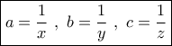 \boxed{a = \frac{1}{x}\,\,,\,\,b = \frac{1}{y}\,\,,\,\,c = \frac{1}{z}}