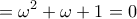 \displaystyle {=  \omega ^{2} + \omega+1 =0 