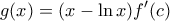 \displaystyle g(x)=(x-\ln x)f'(c)