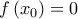 f\left(x_{0} \right)=0