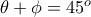 \theta +\phi =45^o