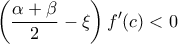 \displaystyle{\left( {\frac{{\alpha + \beta }}{2} - \xi } \right)f'(c) < 0} \displaystyle{\left( {\frac{{\alpha + \beta }}{2} - \xi } \right)f'(c) < 0}