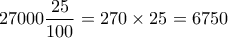 \displaystyle{\displaystyle{27000 \frac{25}{100}=270\times 25=6750}