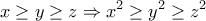 \displaystyle{x\geq y \geq z \Rightarrow x^2 \geq y^2 \geq z^2}