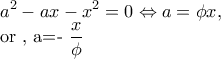 \displaystyle  
  {a^2} - ax - {x^2} = 0 \Leftrightarrow a =\phi x , 
 
 
 or ,  a=-\dfrac{x}{\phi} 