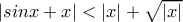 |sinx+x|< |x|+\sqrt{|x|} |sinx+x|< |x|+\sqrt{|x|}