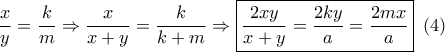\dfrac{x}{y} = \dfrac{k}{m} \Rightarrow \dfrac{x}{{x + y}} = \dfrac{k}{{k + m}} \Rightarrow \boxed{\dfrac{{2xy}}{{x + y}} = \dfrac{{2ky}}{a} = \dfrac{{2mx}}{a}}\,\,\left( 4 \right)