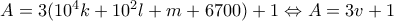 A=3(10^{4}k +10^{2}l +m+6700)+1\Leftrightarrow A=3v+1 A=3(10^{4}k +10^{2}l +m+6700)+1\Leftrightarrow A=3v+1