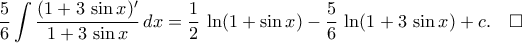 \displaystyle\frac{5}{6}\int{\frac{({1+3\,\sin{x}})^{\prime}}{1+3\,\sin{x}}\,dx}=\frac{1}{2}\,\ln({1+\sin{x}})-\frac{5}{6}\,\ln({1+3\,\sin{x}})+c.\quad\square \displaystyle\frac{5}{6}\int{\frac{({1+3\,\sin{x}})^{\prime}}{1+3\,\sin{x}}\,dx}=\frac{1}{2}\,\ln({1+\sin{x}})-\frac{5}{6}\,\ln({1+3\,\sin{x}})+c.\quad\square