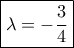\boxed{\lambda  =  - \frac{3}{4}}