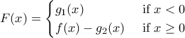 F(x)=\begin{cases} 
 g_1(x)& \text{ if } x<0  \\  
 f(x)-g_2(x)& \text{ if } x\ge0   
\end{cases}