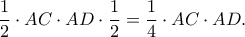 \displaystyle \frac{1}{2}\cdot AC\cdot AD\cdot\frac{1}{2}=\frac{1}{4}\cdot AC\cdot AD.