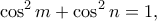\displaystyle{\cos ^2m+\cos ^2 n=1,}