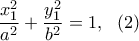 \displaystyle  {\frac{x_1^2}{a^2}+\frac{y_1^2}{b^2}=1,  \ \ (2)