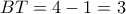 BT = 4 - 1 = 3