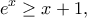 \displaystyle{e^x\geq x+1,}