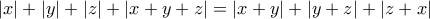 \displaystyle |x| + |y| + |z| + |x + y + z| = |x + y| + |y + z| + |z + x| \displaystyle |x| + |y| + |z| + |x + y + z| = |x + y| + |y + z| + |z + x|