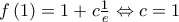 f\left( 1 \right)=1+c\frac{1}{e}\Leftrightarrow c=1