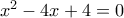 x^2-4x+4=0