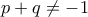 p+q\neq-1