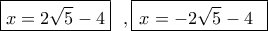 \boxed{x = 2\sqrt 5  - 4}\,\,\,\,,\boxed{\, x=- 2\sqrt 5  - 4\,\,\,}