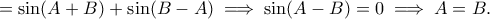 \displaystyle{=\sin (A+B)+\sin (B-A)\implies \sin (A-B)=0\implies A=B.} \displaystyle{=\sin (A+B)+\sin (B-A)\implies \sin (A-B)=0\implies A=B.}