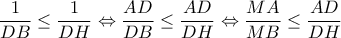 \displaystyle \frac{1}{{DB}} \le \frac{1}{{DH}} \Leftrightarrow \frac{{AD}}{{DB}} \le \frac{{AD}}{{DH}} \Leftrightarrow \frac{{MA}}{{MB}} \le \frac{{AD}}{{DH}}