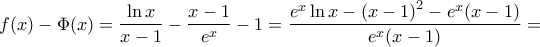 \displaystyle{f(x) - \Phi (x) = \frac{{\ln x}}{{x - 1}} - \frac{{x - 1}}{{{e^x}}} - 1 = \frac{{{e^x}\ln x - {{(x - 1)}^2} - {e^x}(x - 1)}}{{{e^x}(x - 1)}} = }
