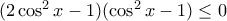 (2\cos ^2x-1)(\cos^2x-1) \leq 0