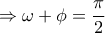 \displaystyle{\Rightarrow  \omega+ \phi =\frac{\pi}{2}}
