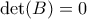 \det(B) = 0