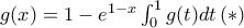 g(x)=1-e^{1-x}\int_{0}^{1}g(t)dt \, (*)