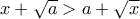 x+\sqrt{a}>a+\sqrt{x} x+\sqrt{a}>a+\sqrt{x}